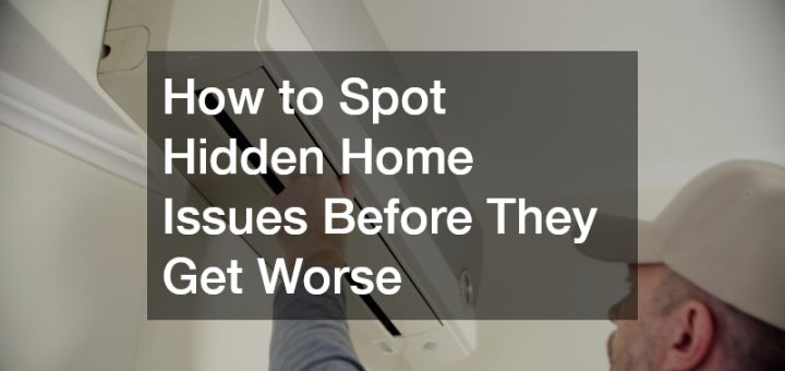 How to Spot Hidden Home Issues Before They Get Worse